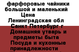 фарфоровые чайники большой и маленький › Цена ­ 1 500 - Ленинградская обл., Санкт-Петербург г. Домашняя утварь и предметы быта » Посуда и кухонные принадлежности   . Ленинградская обл.